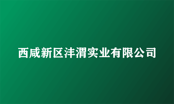 西咸新区沣渭实业有限公司