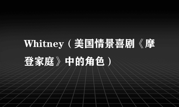 Whitney（美国情景喜剧《摩登家庭》中的角色）