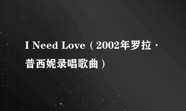 I Need Love（2002年罗拉·普西妮录唱歌曲）