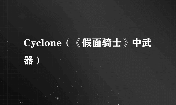 Cyclone（《假面骑士》中武器）