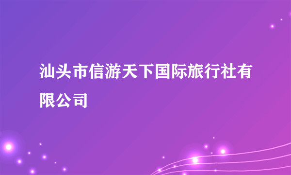 汕头市信游天下国际旅行社有限公司