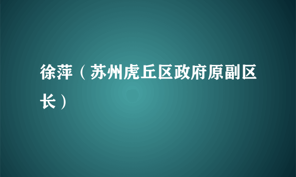 徐萍（苏州虎丘区政府原副区长）