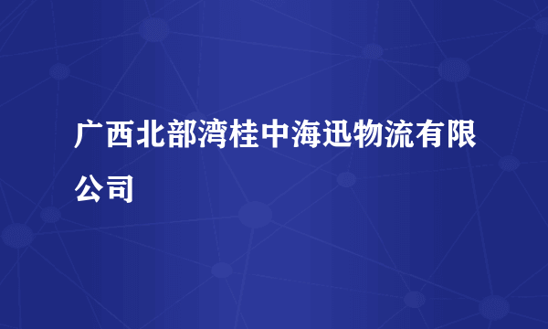 广西北部湾桂中海迅物流有限公司