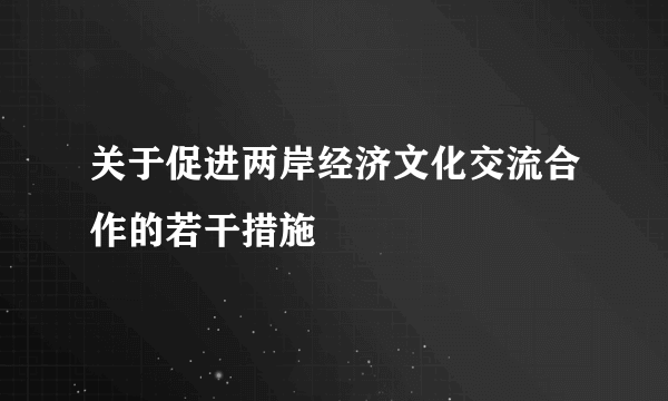 关于促进两岸经济文化交流合作的若干措施