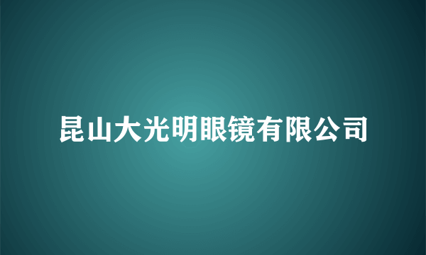 昆山大光明眼镜有限公司