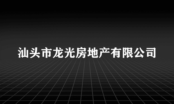 汕头市龙光房地产有限公司