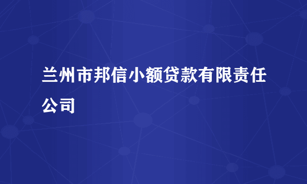 兰州市邦信小额贷款有限责任公司