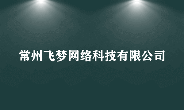 常州飞梦网络科技有限公司