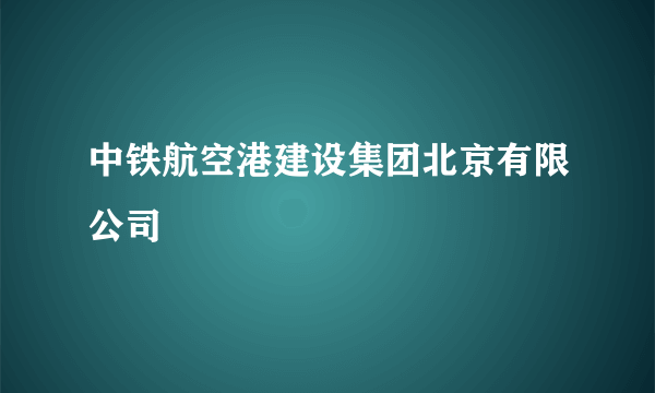 中铁航空港建设集团北京有限公司