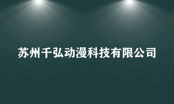 苏州千弘动漫科技有限公司