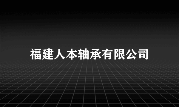 福建人本轴承有限公司