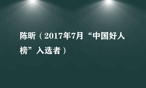 陈昕（2017年7月“中国好人榜”入选者）