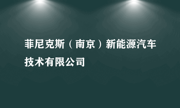 菲尼克斯（南京）新能源汽车技术有限公司