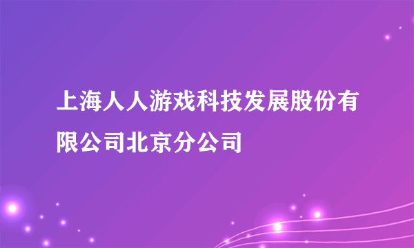 上海人人游戏科技发展股份有限公司北京分公司