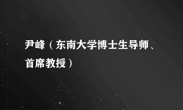 尹峰（东南大学博士生导师、首席教授）