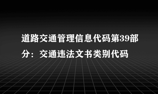 道路交通管理信息代码第39部分：交通违法文书类别代码