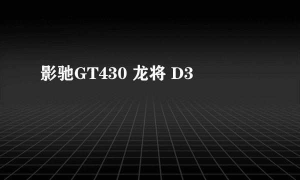 影驰GT430 龙将 D3