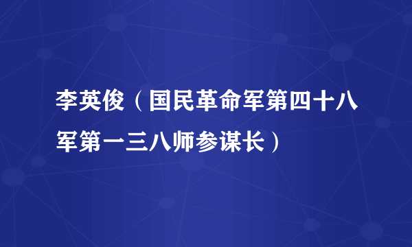 李英俊（国民革命军第四十八军第一三八师参谋长）