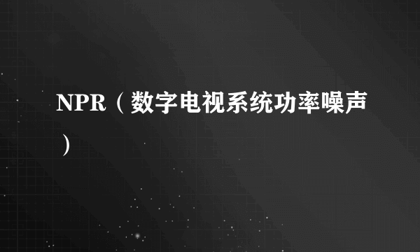 NPR（数字电视系统功率噪声）