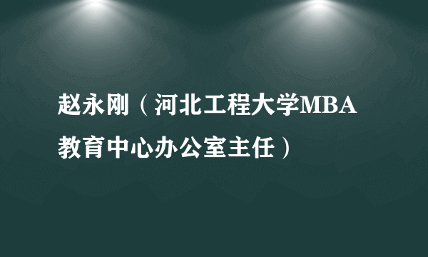 赵永刚（河北工程大学MBA教育中心办公室主任）