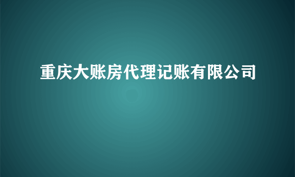 重庆大账房代理记账有限公司