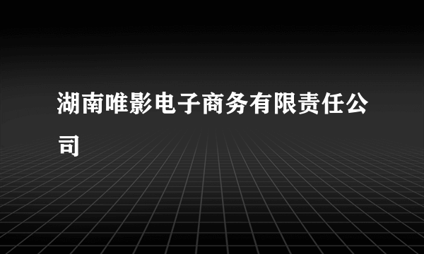 湖南唯影电子商务有限责任公司