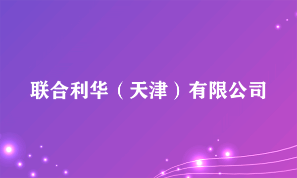 联合利华（天津）有限公司