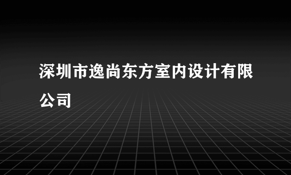 深圳市逸尚东方室内设计有限公司