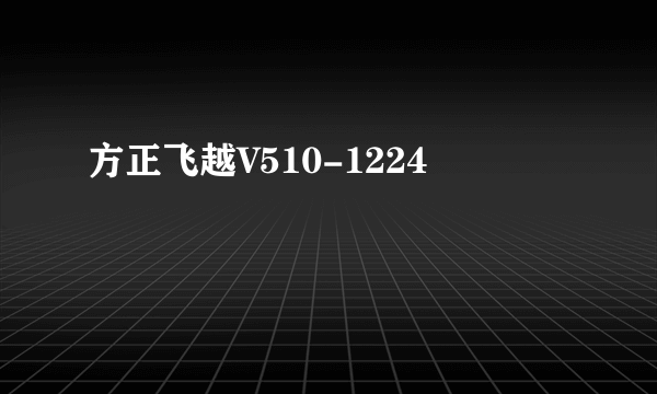 方正飞越V510-1224