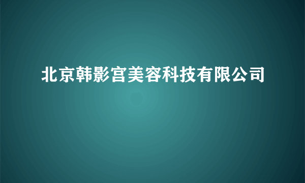 北京韩影宫美容科技有限公司