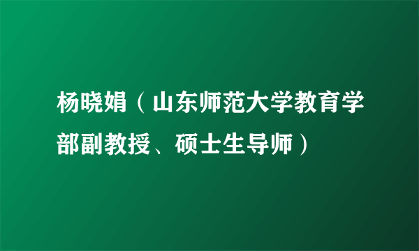 杨晓娟（山东师范大学教育学部副教授、硕士生导师）