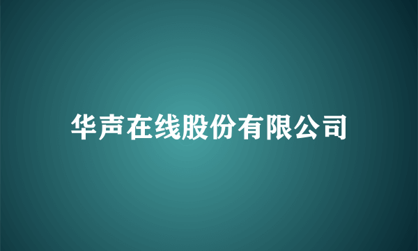 华声在线股份有限公司