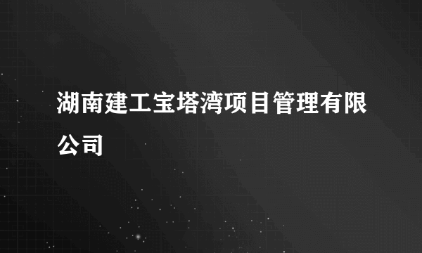 湖南建工宝塔湾项目管理有限公司