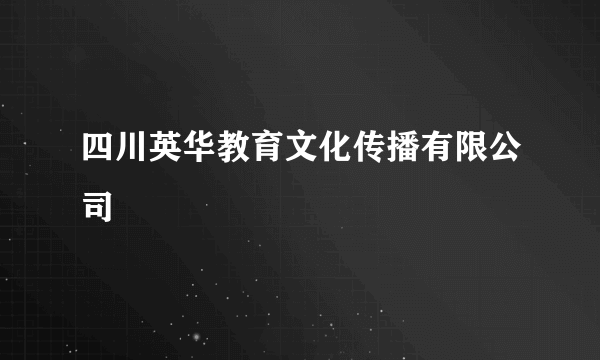 四川英华教育文化传播有限公司