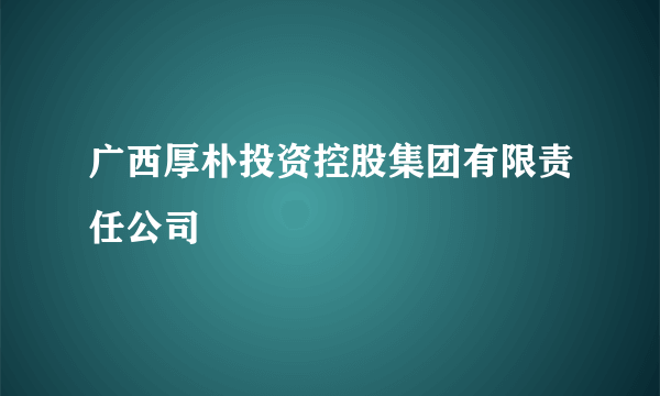 广西厚朴投资控股集团有限责任公司