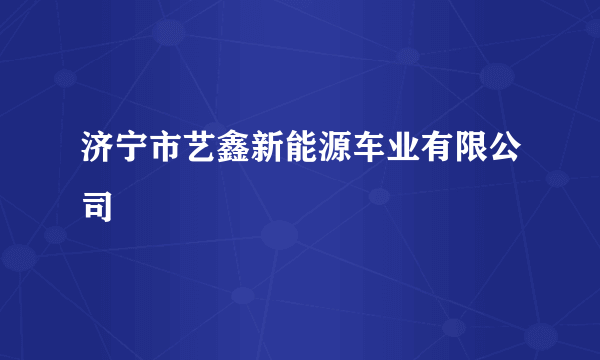 济宁市艺鑫新能源车业有限公司