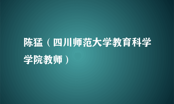 陈猛（四川师范大学教育科学学院教师）