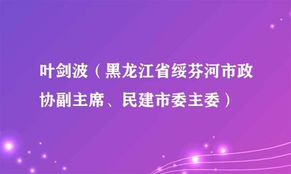 叶剑波（黑龙江省绥芬河市政协副主席、民建市委主委）