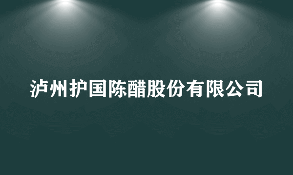 泸州护国陈醋股份有限公司