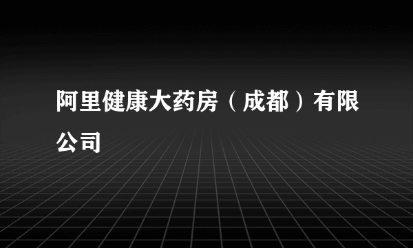 阿里健康大药房（成都）有限公司