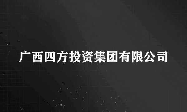 广西四方投资集团有限公司