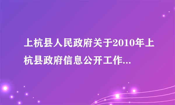 上杭县人民政府关于2010年上杭县政府信息公开工作情况的报告