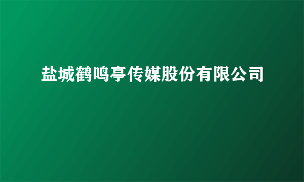 盐城鹤鸣亭传媒股份有限公司