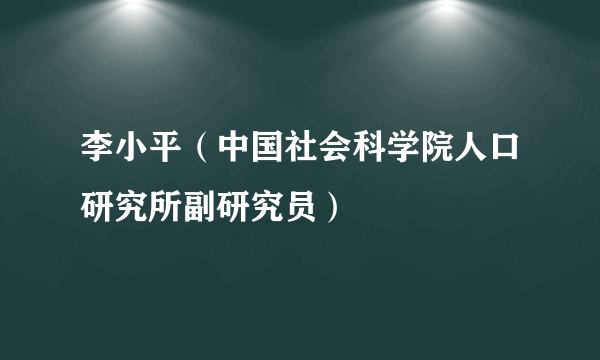 李小平（中国社会科学院人口研究所副研究员）