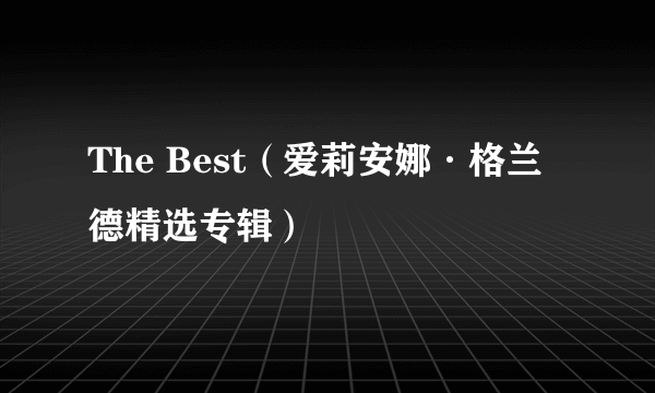 The Best（爱莉安娜·格兰德精选专辑）