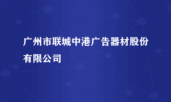 广州市联城中港广告器材股份有限公司