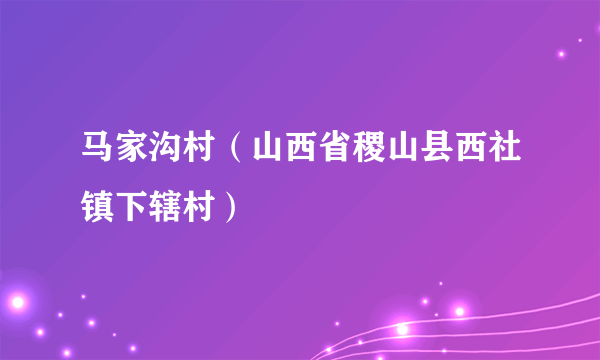 马家沟村（山西省稷山县西社镇下辖村）