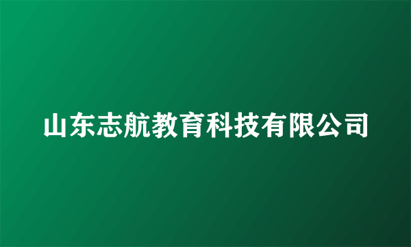 山东志航教育科技有限公司