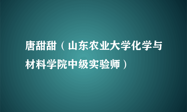 唐甜甜（山东农业大学化学与材料学院中级实验师）