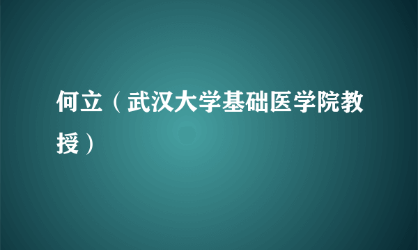 何立（武汉大学基础医学院教授）